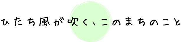 ひたち風が吹く、このまちのこと